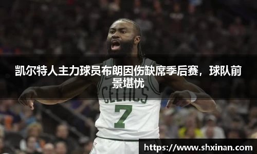 凯尔特人主力球员布朗因伤缺席季后赛，球队前景堪忧