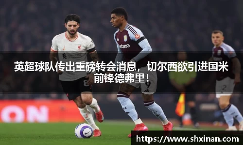 英超球队传出重磅转会消息，切尔西欲引进国米前锋德弗里！
