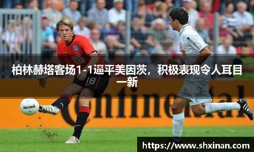 柏林赫塔客场1-1逼平美因茨，积极表现令人耳目一新