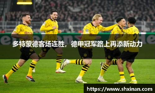 多特蒙德客场连胜，德甲冠军路上再添新动力