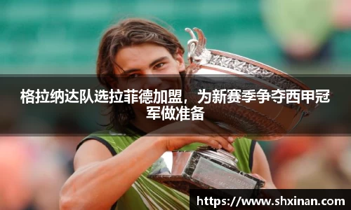 格拉纳达队选拉菲德加盟，为新赛季争夺西甲冠军做准备