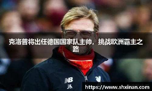 克洛普将出任德国国家队主帅，挑战欧洲霸主之路